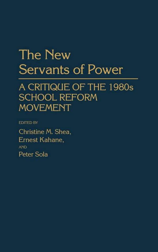 Cover for Christine M Shea · The New Servants of Power: A Critique of the 1980s School Reform Movement (Hardcover Book) (1989)