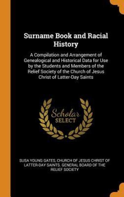 Cover for Susa Young Gates · Surname Book and Racial History A Compilation and Arrangement of Genealogical and Historical Data for Use by the Students and Members of the Relief ... Church of Jesus Christ of Latter-Day Saints (Hardcover Book) (2018)