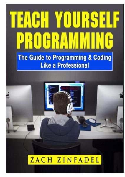 Cover for Zach Zinfadel · Teach Yourself Programming The Guide to Programming &amp; Coding Like a Professional (Paperback Book) (2018)