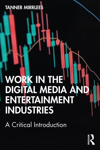 Cover for Mirrlees, Tanner (University of Ontario Institute of Technology, Canada) · Work in the Digital Media and Entertainment Industries: A Critical Introduction (Paperback Book) (2024)