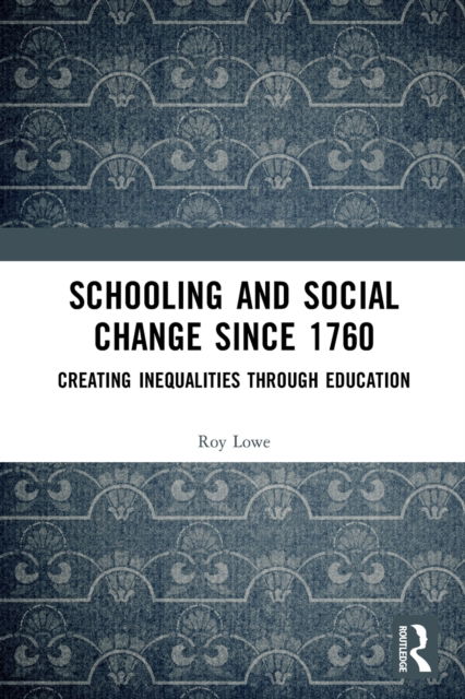 Cover for Lowe, Roy (Institute of Education, University of London, UK) · Schooling and Social Change Since 1760: Creating Inequalities through Education - Routledge Research in Education (Paperback Book) (2022)