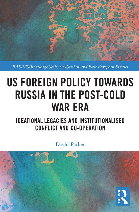 Cover for David Parker · US Foreign Policy Towards Russia in the Post-Cold War Era: Ideational Legacies and Institutionalised Conflict and Co-operation - BASEES / Routledge Series on Russian and East European Studies (Paperback Book) (2021)