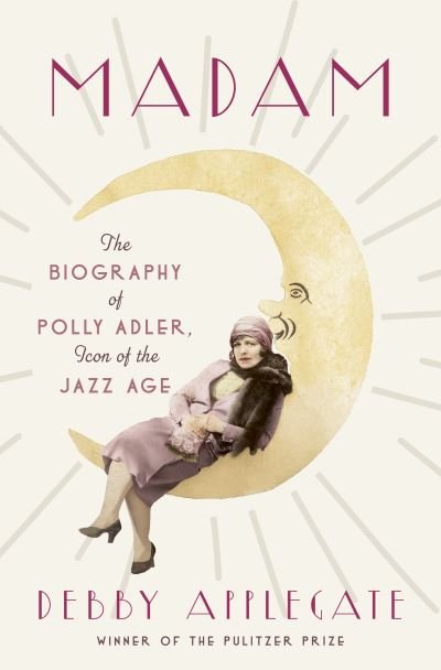 Cover for Debby Applegate · Madam: The Biography of Polly Adler, Icon of the Jazz Age (Hardcover Book) (2021)