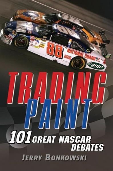 Cover for Bonkowski Jerry Bonkowski · Trading Paint: 101 Great NASCAR Debates (Paperback Book) (2010)