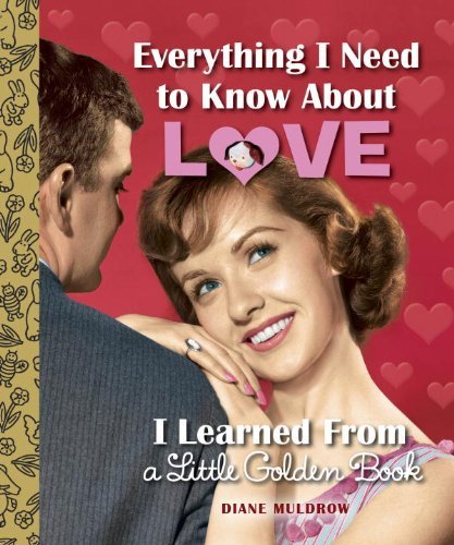 Cover for Diane Muldrow · Everything I Need to Know About Love I Learned From a Little Golden Book (Gebundenes Buch) (2014)