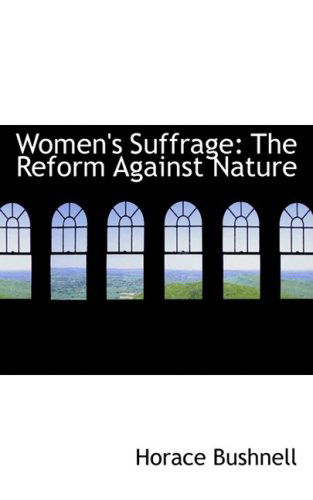 Cover for Horace Bushnell · Women's Suffrage: the Reform Against Nature (Hardcover Book) (2008)