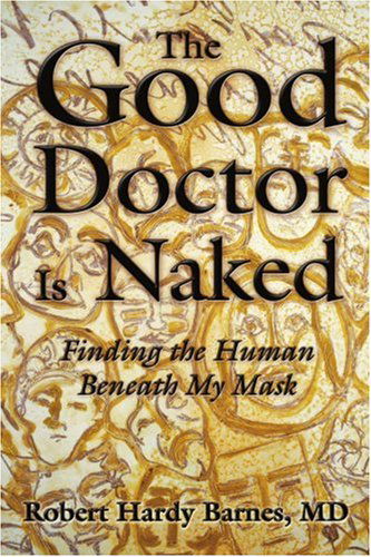 Cover for Robert Barnes  Md · The Good Doctor is Naked: Finding the Human Beneath My Mask (Paperback Book) (2004)