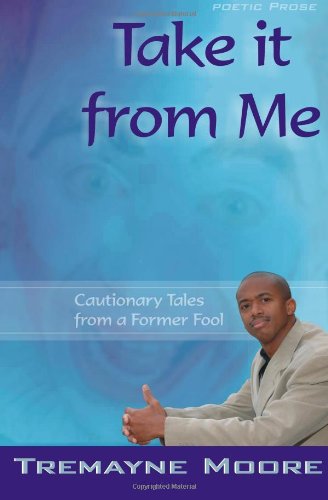 Cover for Tremayne Moore · Take It from Me: Cautionary Tales from a Former Fool (Paperback Book) (2009)