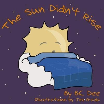 The Sun Didn't Rise : An Illustrated Children's Book - BC Dee - Livros - Hairy Dog Books - 9780692616758 - 20 de janeiro de 2016