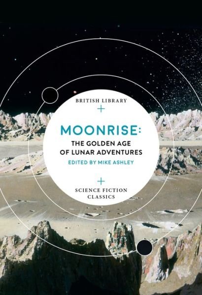 Cover for Ashley, Mike (Ed) · Moonrise: The Golden Age of Lunar Adventures - British Library Science Fiction Classics (Paperback Book) (2018)