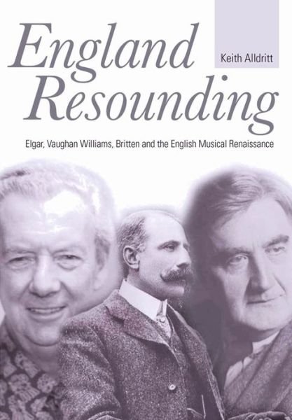 Cover for Keith Alldritt · England Resounding: Elgar, Vaughan Williams, Britten and the English Musical Renaissance (Innbunden bok) (2019)