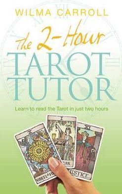Cover for Wilma Carroll · The 2-Hour Tarot Tutor: Learn to read the Tarot in just two hours (Paperback Book) (2010)