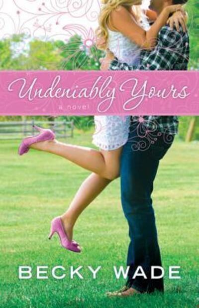 Cover for Becky Wade · Undeniably Yours (Paperback Book) (2013)