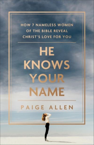 Cover for Paige Allen · He Knows Your Name – How 7 Nameless Women of the Bible Reveal Christ's Love for You (Taschenbuch) (2024)