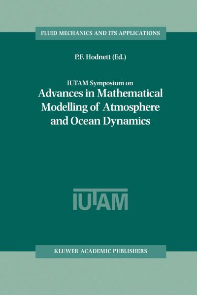 IUTAM Symposium on Advances in Mathematical Modelling of Atmosphere and Ocean Dynamics: Proceedings of the IUTAM Symposium held in Limerick, Ireland, 2-7 July 2000 - Fluid Mechanics and Its Applications - P F Hodnett - Books - Springer - 9780792370758 - August 31, 2001