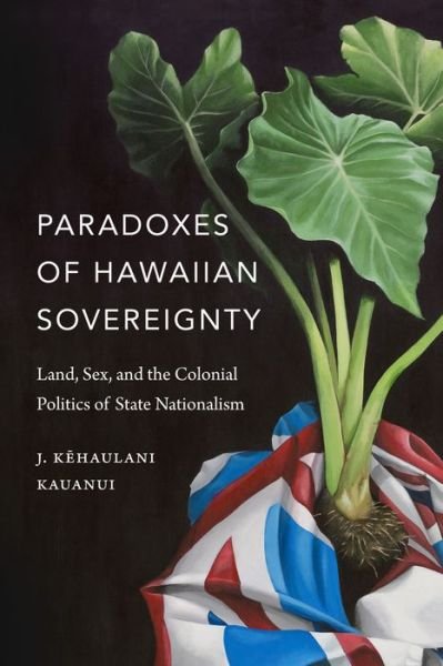 Cover for J. Kehaulani Kauanui · Paradoxes of Hawaiian Sovereignty: Land, Sex, and the Colonial Politics of State Nationalism (Paperback Book) (2018)