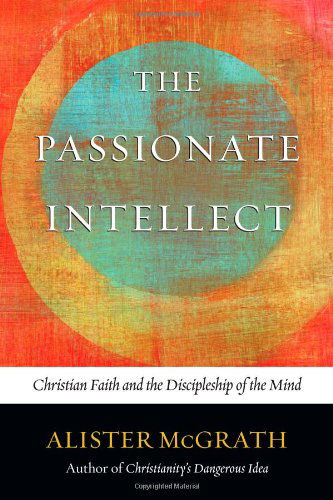 Cover for Alister Mcgrath · The Passionate Intellect: Christian Faith and the Discipleship of the Mind (Paperback Book) (2014)