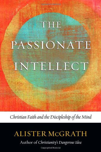 Cover for Alister Mcgrath · The Passionate Intellect: Christian Faith and the Discipleship of the Mind (Pocketbok) (2014)