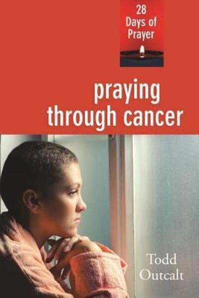 Praying Through Cancer - Todd Outcalt - Books - Upper Room Books - 9780835815758 - October 1, 2016
