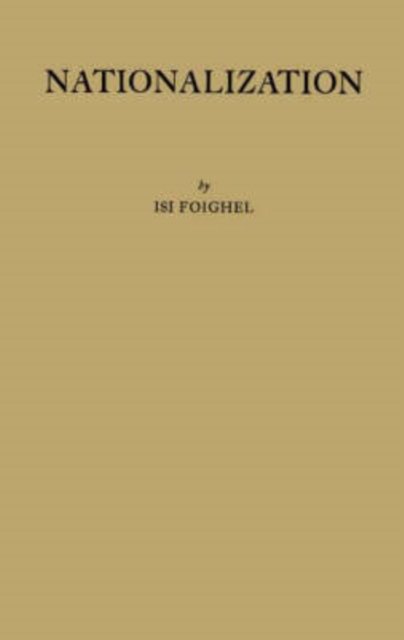 Cover for Isi Foighel · Nationalization: A Study in the Protection of Alien Property in International Law (Hardcover Book) [New edition] (1982)