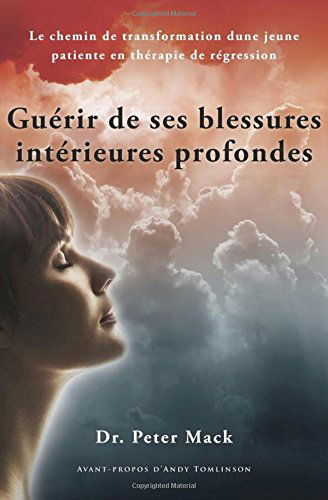 Cover for Peter Mack · Guerir de Ses Blessures Interieures Profondes: Le Chemin de Transformation d'une Jeune Patiente en Therapie de Regression (Paperback Book) [French edition] (2014)