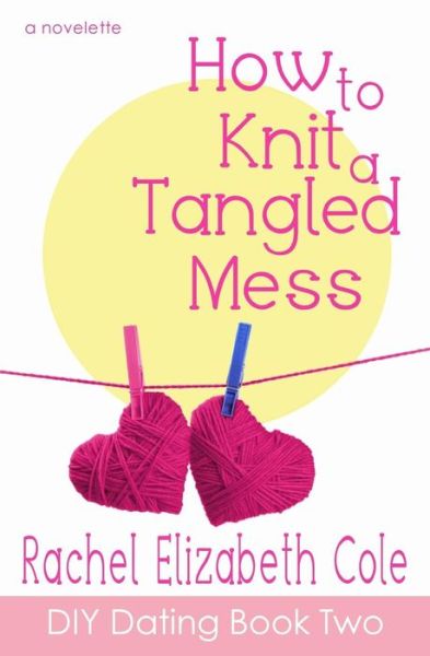 Cover for Rachel Elizabeth Cole · How to Knit a Tangled Mess (Diy Dating) (Volume 2) (Paperback Book) (2014)