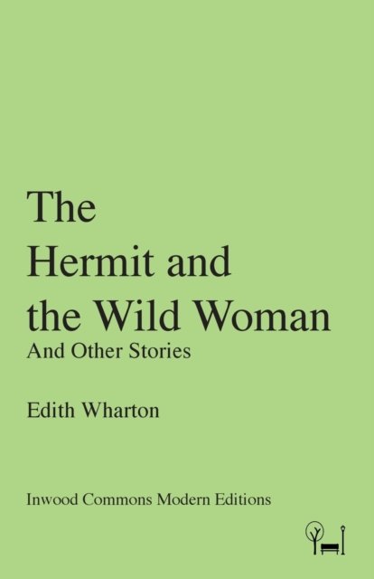 The Hermit and the Wild Woman - Edith Wharton - Livres - Inwood Commons Publishing - 9780997818758 - 1 avril 2017