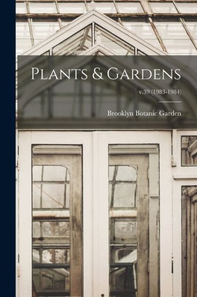 Plants & Gardens; v.39 (1983-1984) - Brooklyn Botanic Garden - Books - Hassell Street Press - 9781014301758 - September 9, 2021
