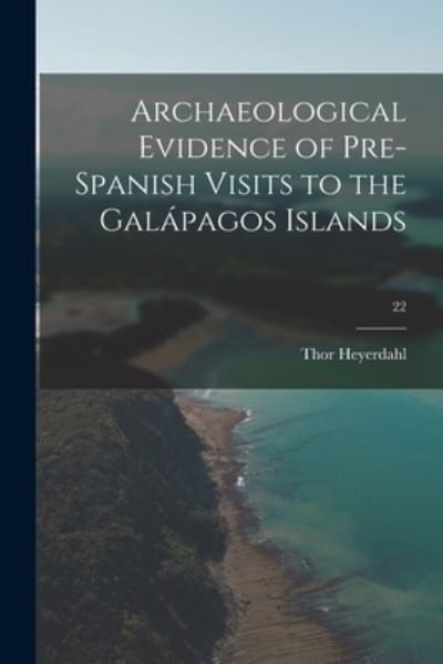 Archaeological Evidence of Pre-Spanish Visits to the Gala?pagos Islands; 22 - Thor Heyerdahl - Bøger - Hassell Street Press - 9781014880758 - 9. september 2021