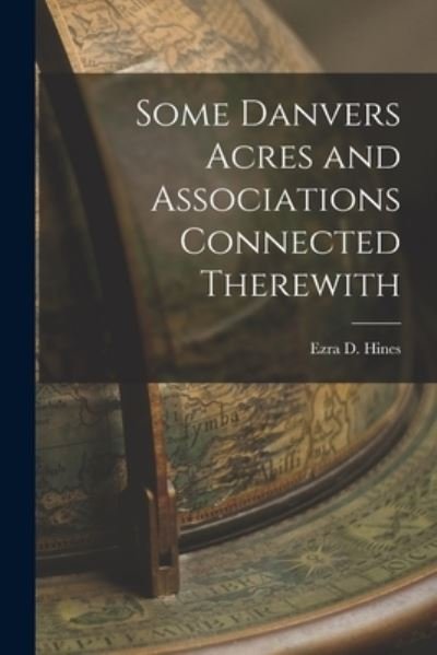 Cover for Ezra D (Ezra Dodge) 1847-1920 Hines · Some Danvers Acres and Associations Connected Therewith (Paperback Book) (2021)