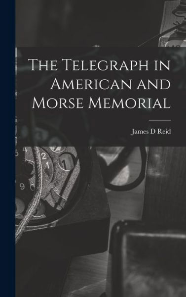 Cover for James D. Reid · Telegraph in American and Morse Memorial (Book) (2022)