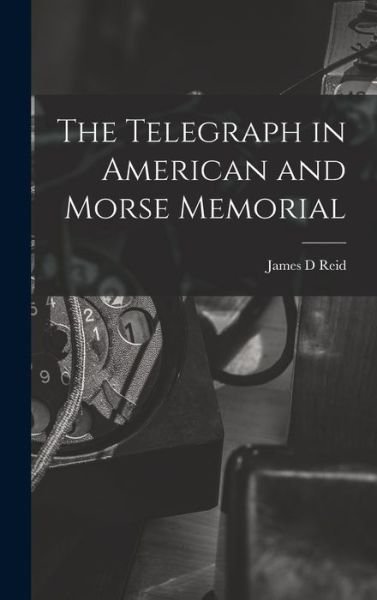 Cover for James D. Reid · Telegraph in American and Morse Memorial (Bog) (2022)