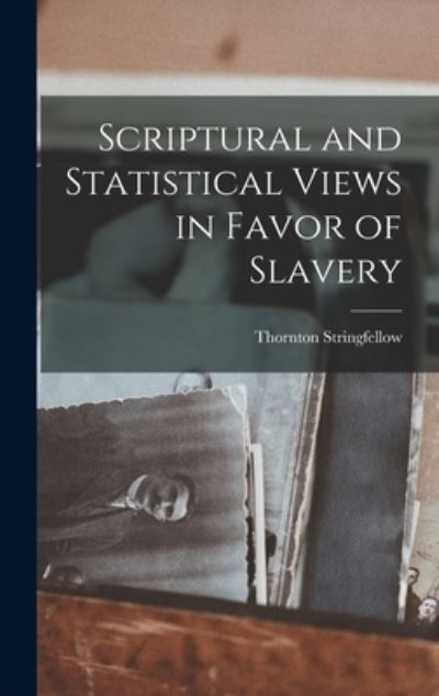 Cover for Thornton Stringfellow · Scriptural and Statistical Views in Favor of Slavery (Book) (2022)
