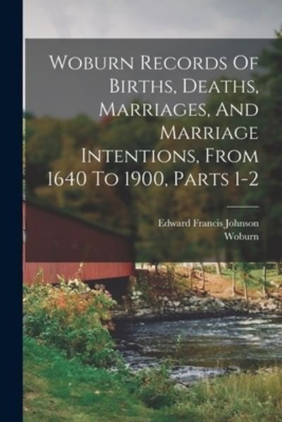 Cover for Woburn (Mass ) · Woburn Records of Births, Deaths, Marriages, and Marriage Intentions, from 1640 to 1900, Parts 1-2 (Book) (2022)