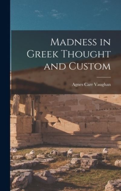 Cover for Agnes Carr Vaughan · Madness in Greek Thought and Custom (Book) (2022)