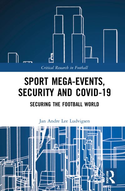 Cover for Ludvigsen, Jan Andre Lee (Liverpool John Moores University, UK) · Sport Mega-Events, Security and COVID-19: Securing the Football World - Critical Research in Football (Paperback Book) (2024)