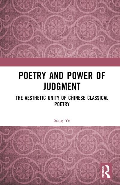 Poetry and Power of Judgment: The Aesthetic Unity of Chinese Classical Poetry - Song Ye - Books - Taylor & Francis Ltd - 9781032783758 - July 16, 2024