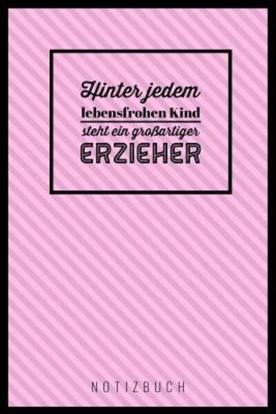Cover for Erzieher Notizbuch · Hinter Jedem Lebensfrohen Kind Steht Ein Grossartiger Erzieher (Paperback Book) (2019)