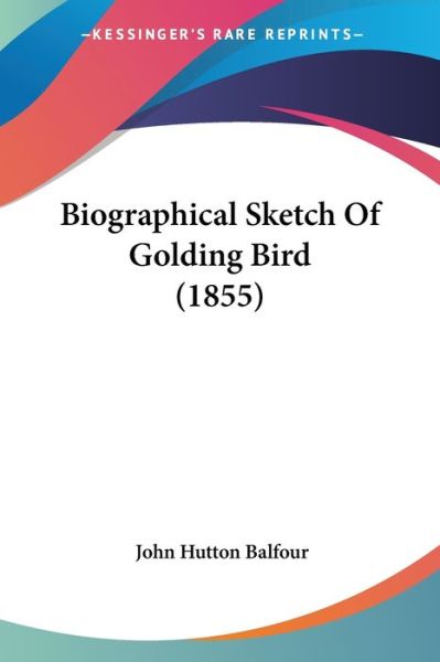 Cover for John Hutton Balfour · Biographical Sketch Of Golding Bird (1855) (Paperback Book) (2009)