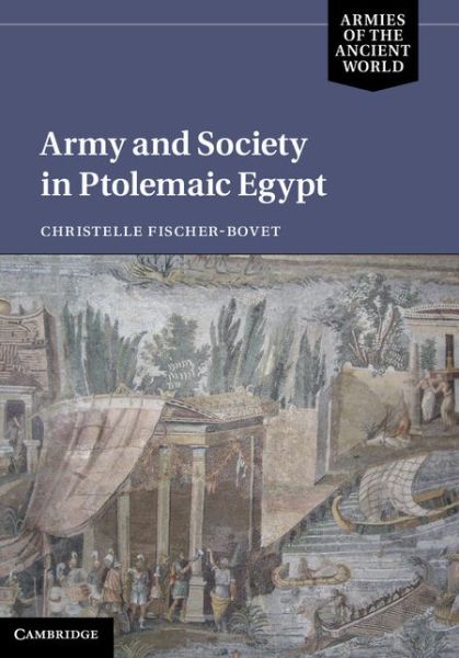 Cover for Fischer-Bovet, Christelle (University of Southern California) · Army and Society in Ptolemaic Egypt - Armies of the Ancient World (Hardcover Book) (2014)