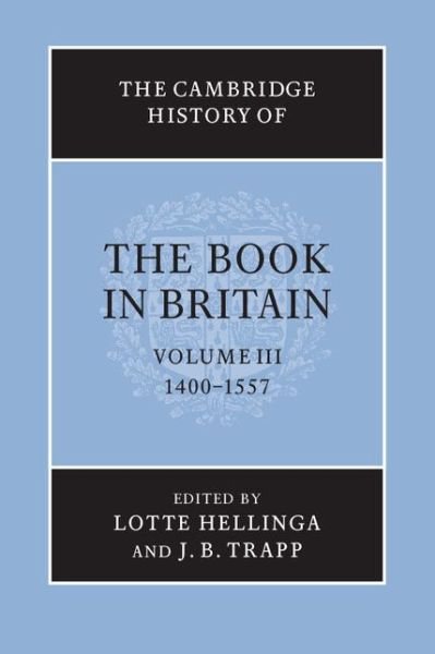 Cover for Lotte Hellinga &amp; J B Trapp · The Cambridge History of the Book in Britain: Volume 3, 1400–1557 - The Cambridge History of the Book in Britain (Paperback Book) (2014)