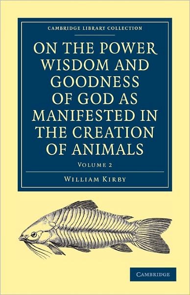 Cover for William Kirby · On the Power, Wisdom and Goodness of God as Manifested in the Creation of Animals and in their History, Habits and Instincts - Cambridge Library Collection - Science and Religion (Taschenbuch) (2009)