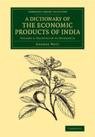 Cover for George Watt · A Dictionary of the Economic Products of India: Volume 3, Dacrydium to Gordonia - Cambridge Library Collection - Botany and Horticulture (Pocketbok) (2014)