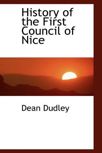 Cover for Dean Dudley · History of the First Council of Nice (Hardcover Book) (2009)