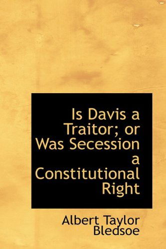 Cover for Albert Taylor Bledsoe · Is Davis a Traitor; or Was Secession a Constitutional Right (Paperback Book) (2009)