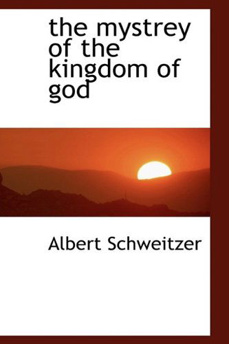 Cover for Albert Schweitzer · The Mystrey of the Kingdom of God (Bibliolife Reproduction Series) (Hardcover Book) (2009)