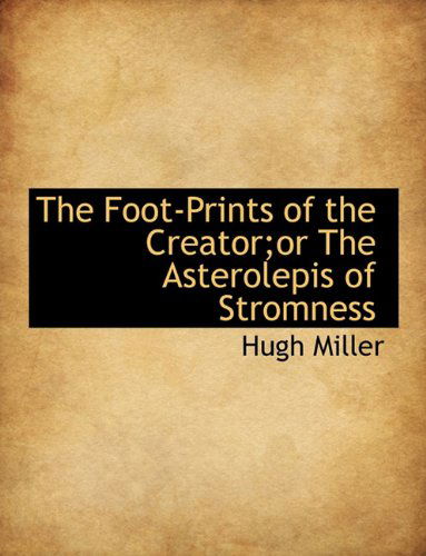 Cover for Hugh Miller · The Foot-prints of the Creator; or the Asterolepis of Stromness (Paperback Book) (2009)