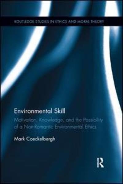 Cover for Mark Coeckelbergh · Environmental Skill: Motivation, Knowledge, and the Possibility of a Non-Romantic Environmental Ethics - Routledge Studies in Ethics and Moral Theory (Paperback Book) (2018)