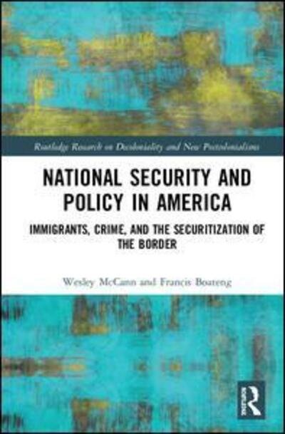 Cover for McCann, Wesley (The College of New Jersey, USA) · National Security and Policy in America: Immigrants, Crime, and the Securitization of the Border - Routledge Research on Decoloniality and New Postcolonialisms (Hardcover Book) (2019)