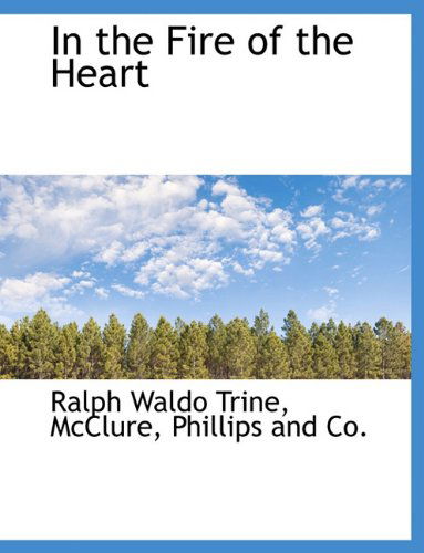 In the Fire of the Heart - Ralph Waldo Trine - Boeken - BiblioLife - 9781140271758 - 6 april 2010